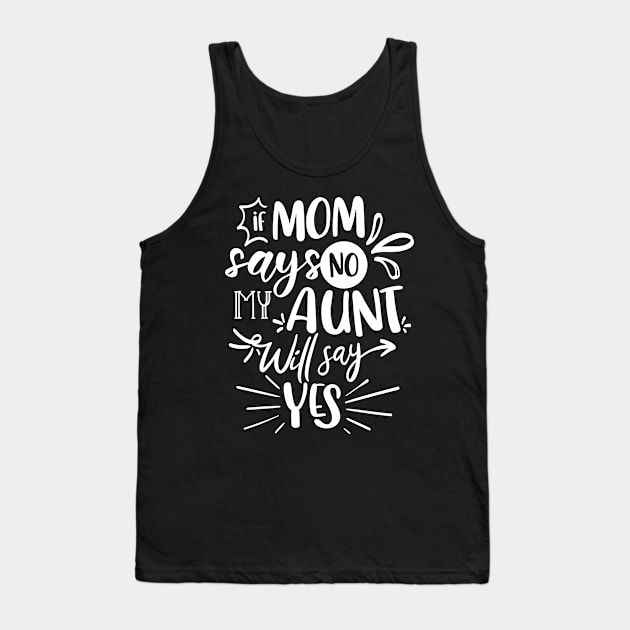 If Mom Says No My Aunt Will Say Yes white Tank Top by QuotesInMerchandise